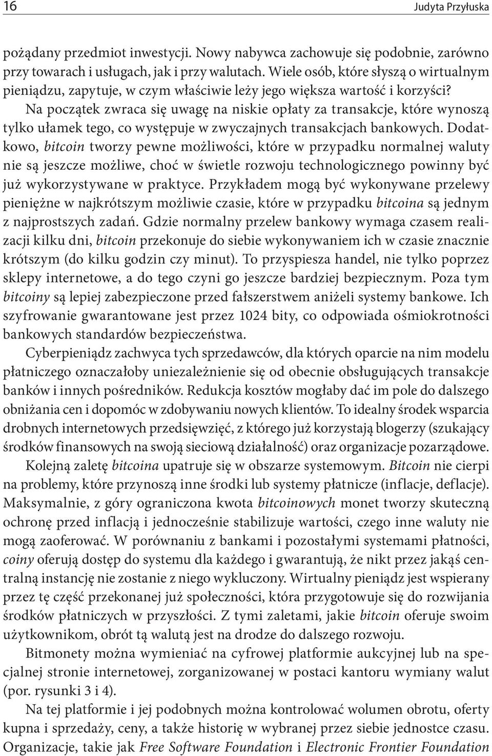 Na początek zwraca się uwagę na niskie opłaty za transakcje, które wynoszą tylko ułamek tego, co występuje w zwyczajnych transakcjach bankowych.