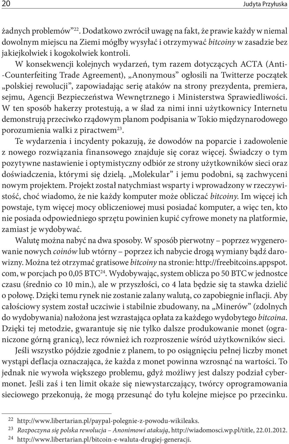 W konsekwencji kolejnych wydarzeń, tym razem dotyczących ACTA (Anti- -Counterfeiting Trade Agreement), Anonymous ogłosili na Twitterze początek polskiej rewolucji, zapowiadając serię ataków na strony