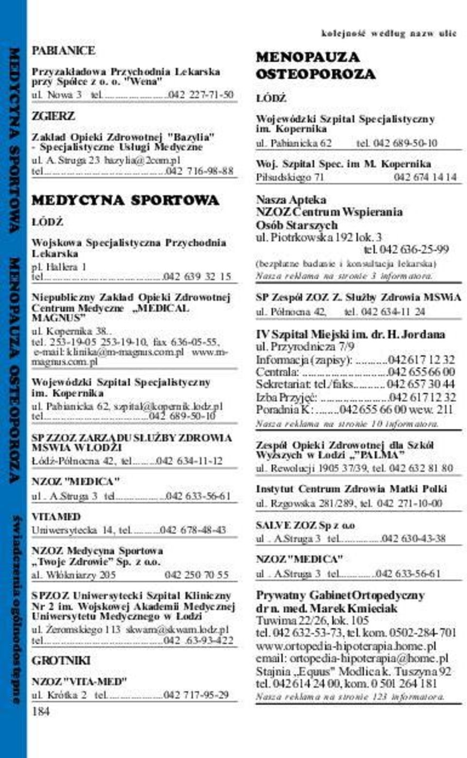 ..042 716-98-88 MEDYCYNA SPORTOWA ÓD Wojskowa Specjalistyczna Przychodnia Lekarska pl. Hallera 1 tel...042 639 32 15 Niepubliczny Zak³ad Opieki Zdrowotnej Centrum Medyczne MEDICAL MAGNUS ul.