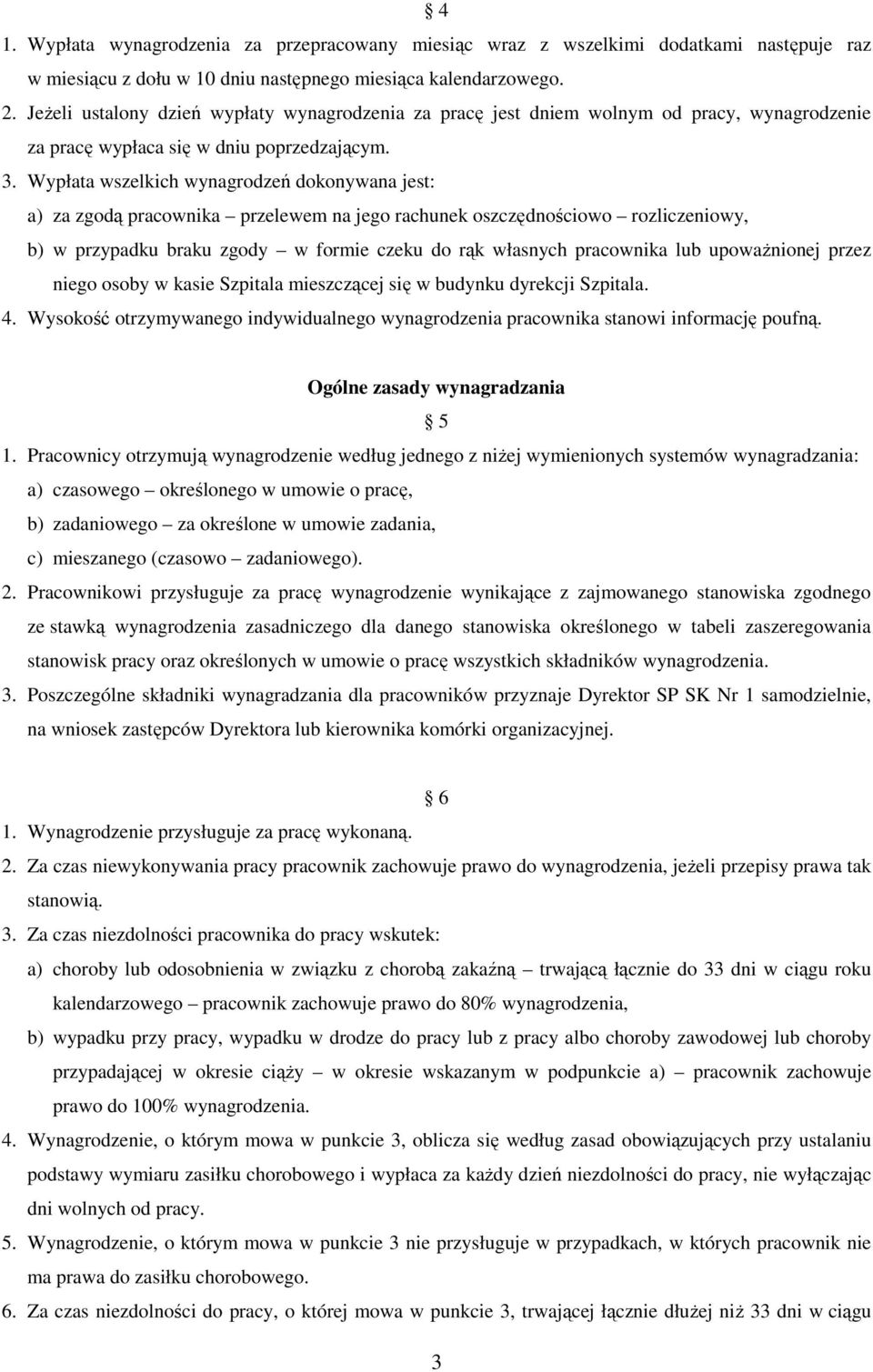 Wypłata wszelkich wynagrodzeń dokonywana jest: a) za zgodą pracownika przelewem na jego rachunek oszczędnościowo rozliczeniowy, b) w przypadku braku zgody w formie czeku do rąk własnych pracownika