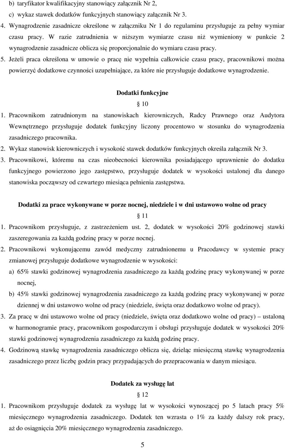 W razie zatrudnienia w niŝszym wymiarze czasu niŝ wymieniony w punkcie 2 wynagrodzenie zasadnicze oblicza się proporcjonalnie do wymiaru czasu pracy.