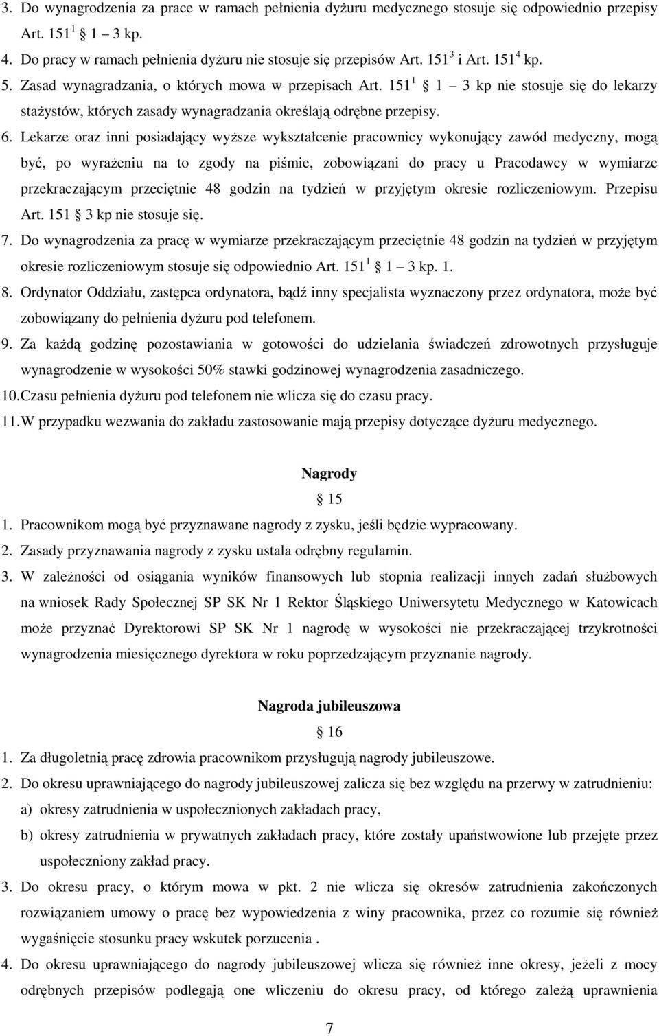 Lekarze oraz inni posiadający wyŝsze wykształcenie pracownicy wykonujący zawód medyczny, mogą być, po wyraŝeniu na to zgody na piśmie, zobowiązani do pracy u Pracodawcy w wymiarze przekraczającym