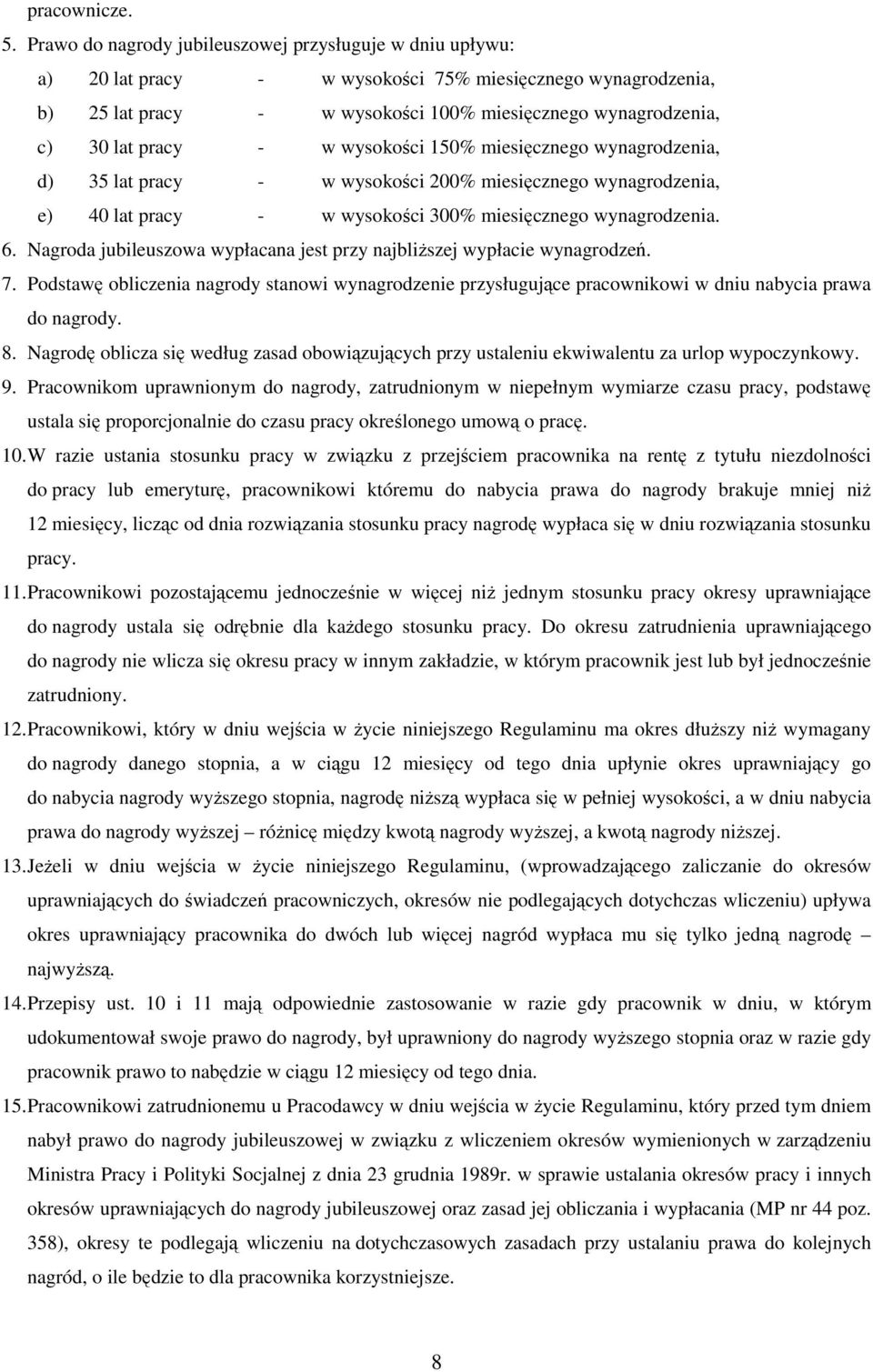 - w wysokości 10% miesięcznego wynagrodzenia, d) 3 lat pracy - w wysokości 200% miesięcznego wynagrodzenia, e) 40 lat pracy - w wysokości 300% miesięcznego wynagrodzenia. 6.