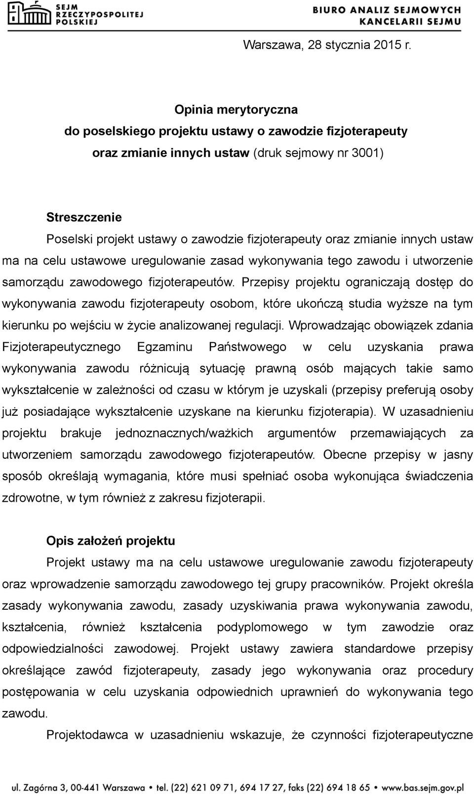 zmianie innych ustaw ma na celu ustawowe uregulowanie zasad wykonywania tego zawodu i utworzenie samorządu zawodowego fizjoterapeutów.