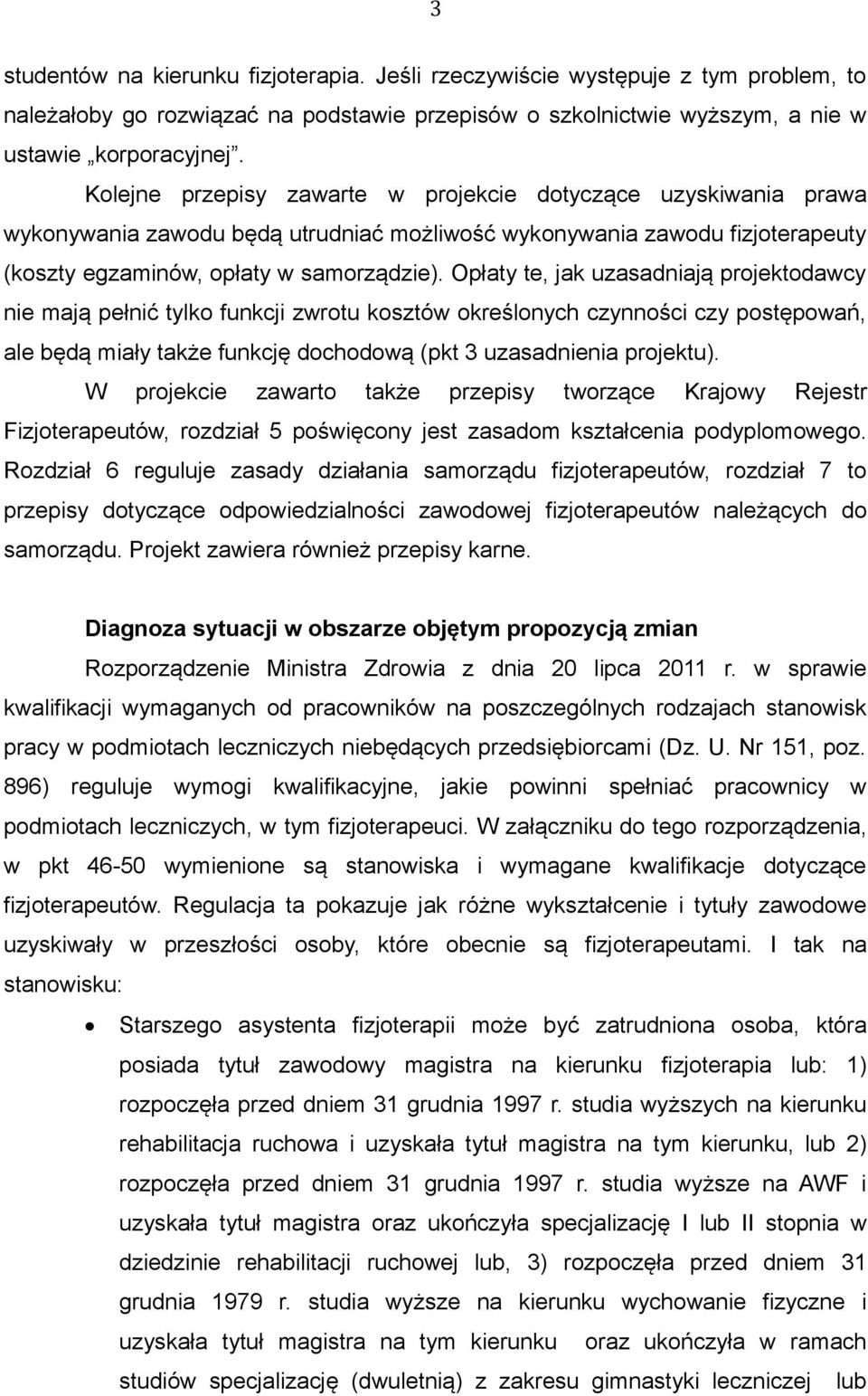 Opłaty te, jak uzasadniają projektodawcy nie mają pełnić tylko funkcji zwrotu kosztów określonych czynności czy postępowań, ale będą miały także funkcję dochodową (pkt 3 uzasadnienia projektu).