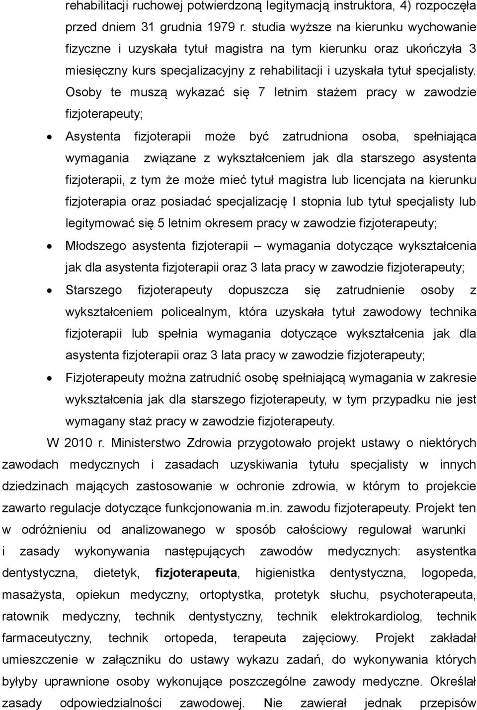 Osoby te muszą wykazać się 7 letnim stażem pracy w zawodzie fizjoterapeuty; Asystenta fizjoterapii może być zatrudniona osoba, spełniająca wymagania związane z wykształceniem jak dla starszego