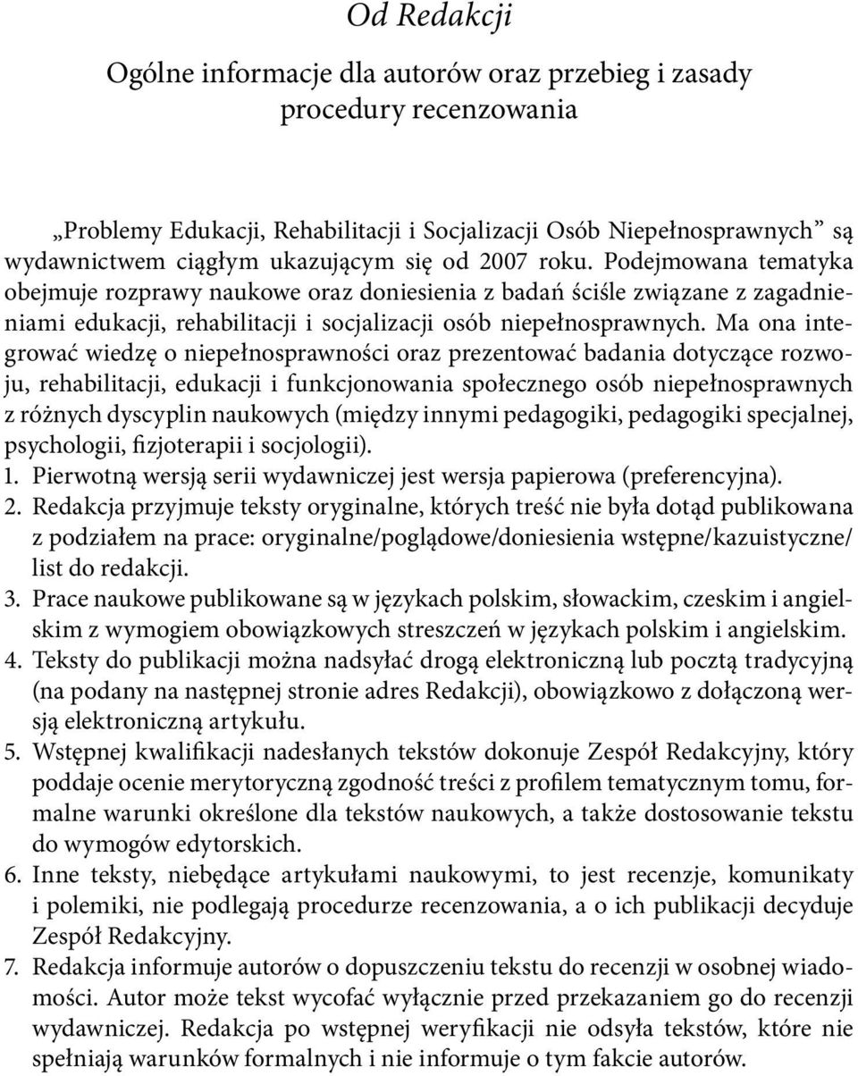 Ma ona integrować wiedzę o niepełnosprawności oraz prezentować badania dotyczące rozwoju, rehabilitacji, edukacji i funkcjonowania społecznego osób niepełnosprawnych z różnych dyscyplin naukowych