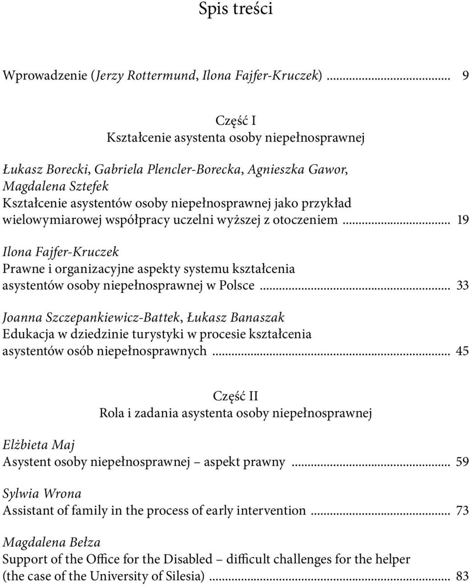 wielowymiarowej współpracy uczelni wyższej z otoczeniem... 19 Ilona Fajfer-Kruczek Prawne i organizacyjne aspekty systemu kształcenia asystentów osoby niepełnosprawnej w Polsce.