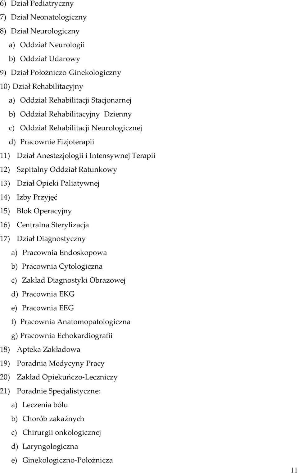 Dział Opieki Paliatywnej 14) Izby Przyjęć 15) Blok Operacyjny 16) Centralna Sterylizacja 17) Dział Diagnostyczny a) Pracownia Endoskopowa b) Pracownia Cytologiczna c) Zakład Diagnostyki Obrazowej d)