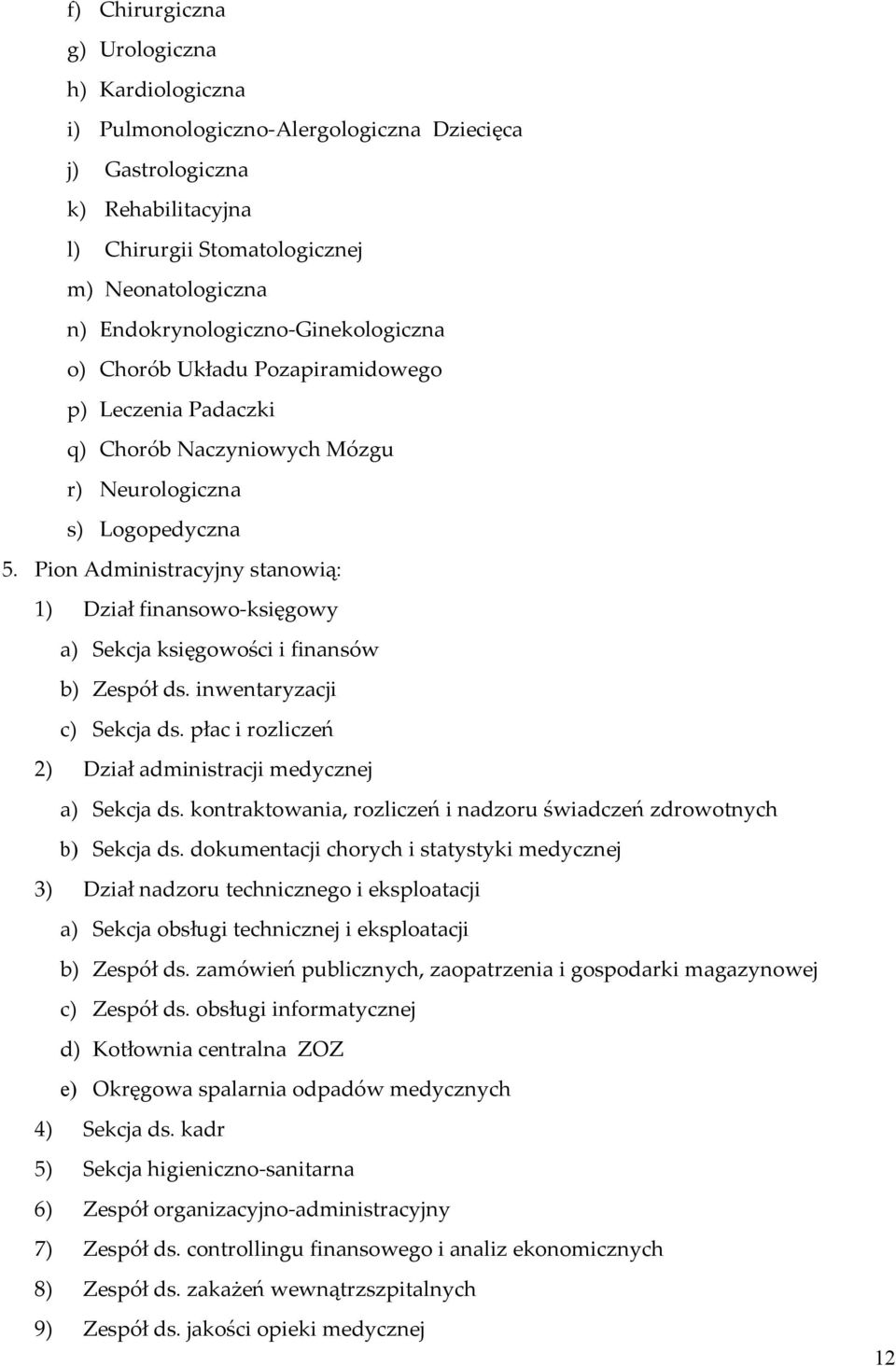 Pion Administracyjny stanowią: 1) Dział finansowo-księgowy a) Sekcja księgowości i finansów b) Zespół ds. inwentaryzacji c) Sekcja ds. płac i rozliczeń 2) Dział administracji medycznej a) Sekcja ds.