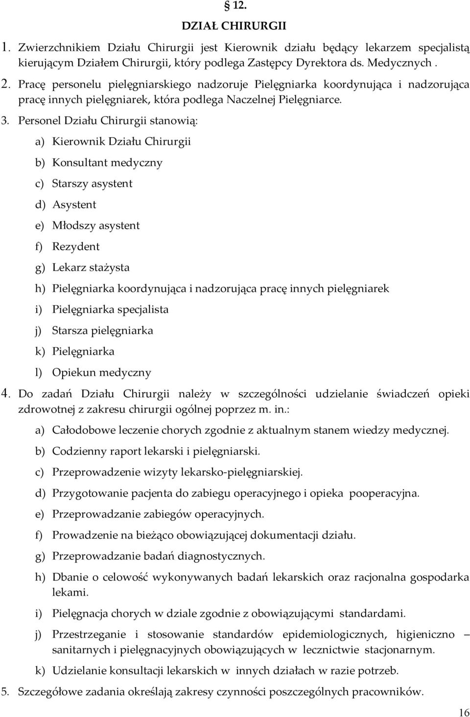 Personel Działu Chirurgii stanowią: a) Kierownik Działu Chirurgii b) Konsultant medyczny c) Starszy asystent d) Asystent e) Młodszy asystent f) Rezydent g) Lekarz stażysta h) Pielęgniarka