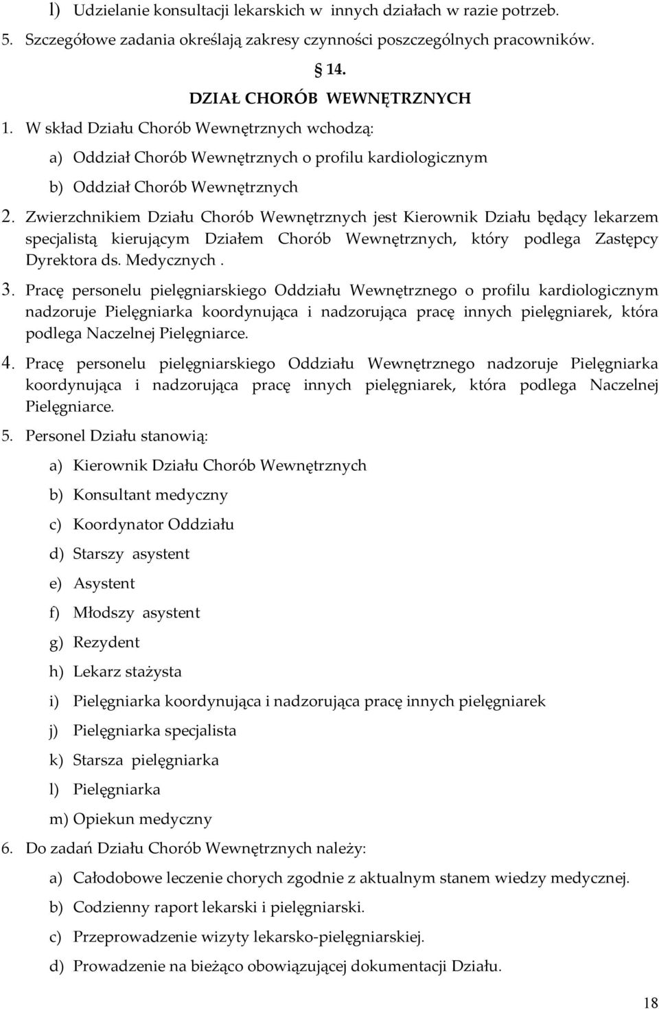 Zwierzchnikiem Działu Chorób Wewnętrznych jest Kierownik Działu będący lekarzem specjalistą kierującym Działem Chorób Wewnętrznych, który podlega Zastępcy Dyrektora ds. Medycznych. 3.