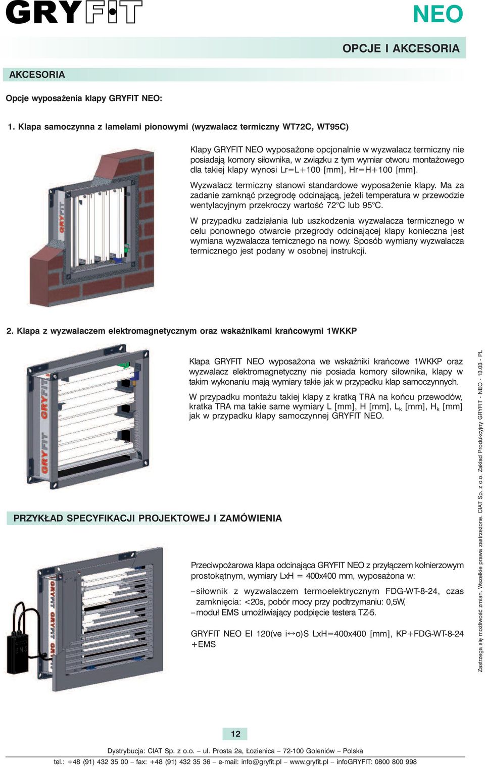 dla takiej klapy wynosi Lr=L+0 [mm], Hr=H+0 [mm]. Wyzwalacz termiczny stanowi standardowe wyposażenie klapy.