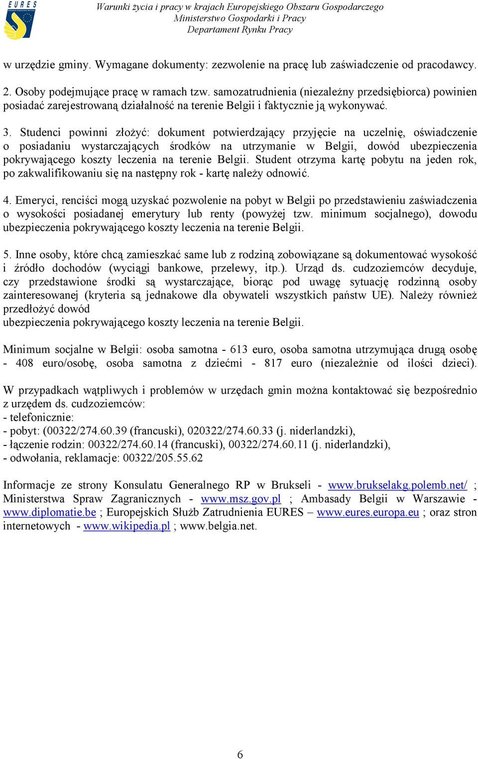 Studenci powinni złożyć: dokument potwierdzający przyjęcie na uczelnię, oświadczenie o posiadaniu wystarczających środków na utrzymanie w Belgii, dowód ubezpieczenia pokrywającego koszty leczenia na