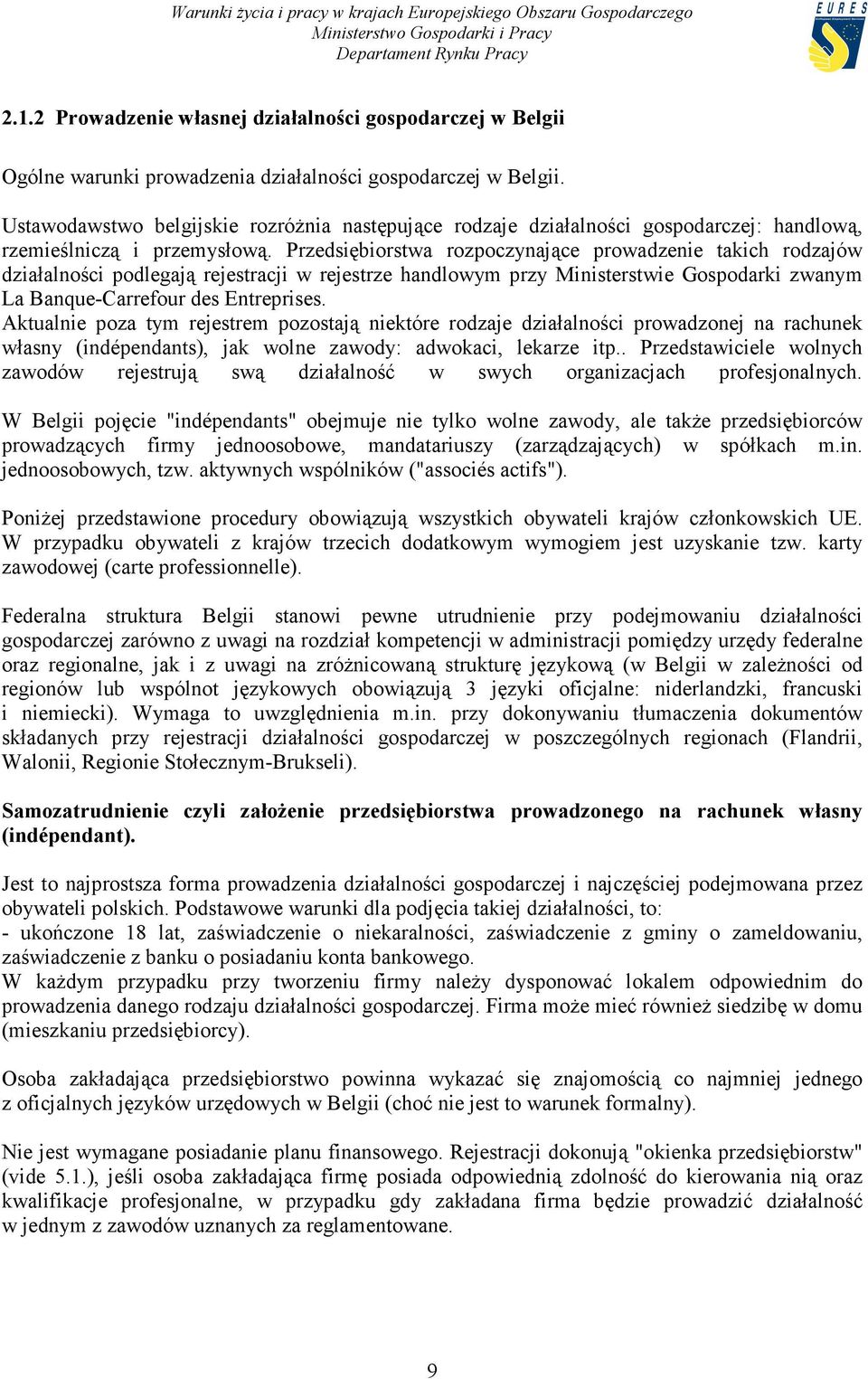 Przedsiębiorstwa rozpoczynające prowadzenie takich rodzajów działalności podlegają rejestracji w rejestrze handlowym przy Ministerstwie Gospodarki zwanym La Banque-Carrefour des Entreprises.