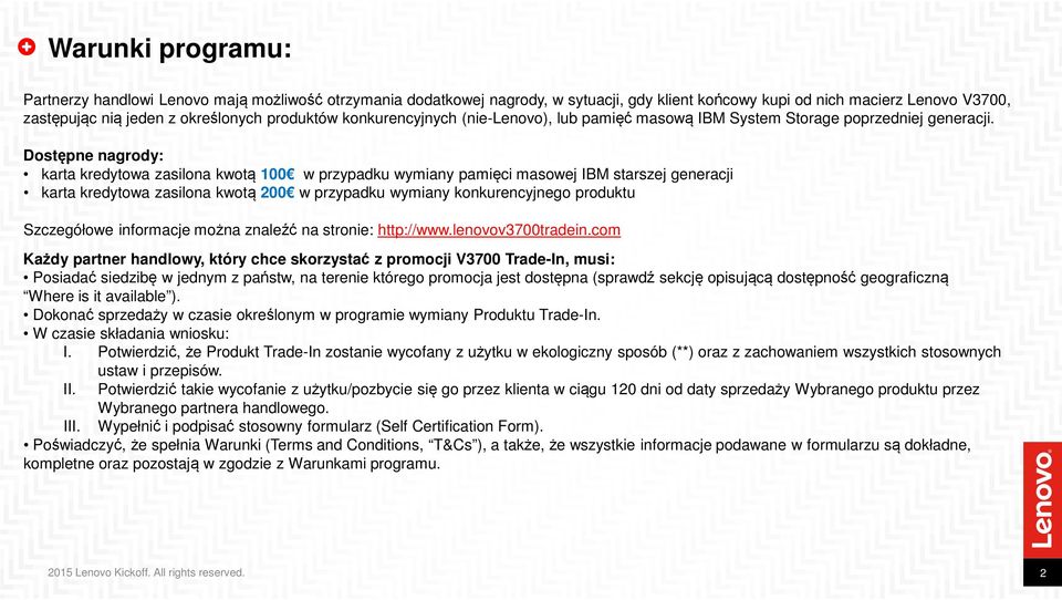 Dostępne nagrody: karta kredytowa zasilona kwotą 100 w przypadku wymiany pamięci masowej IBM starszej generacji karta kredytowa zasilona kwotą 200 w przypadku wymiany konkurencyjnego produktu