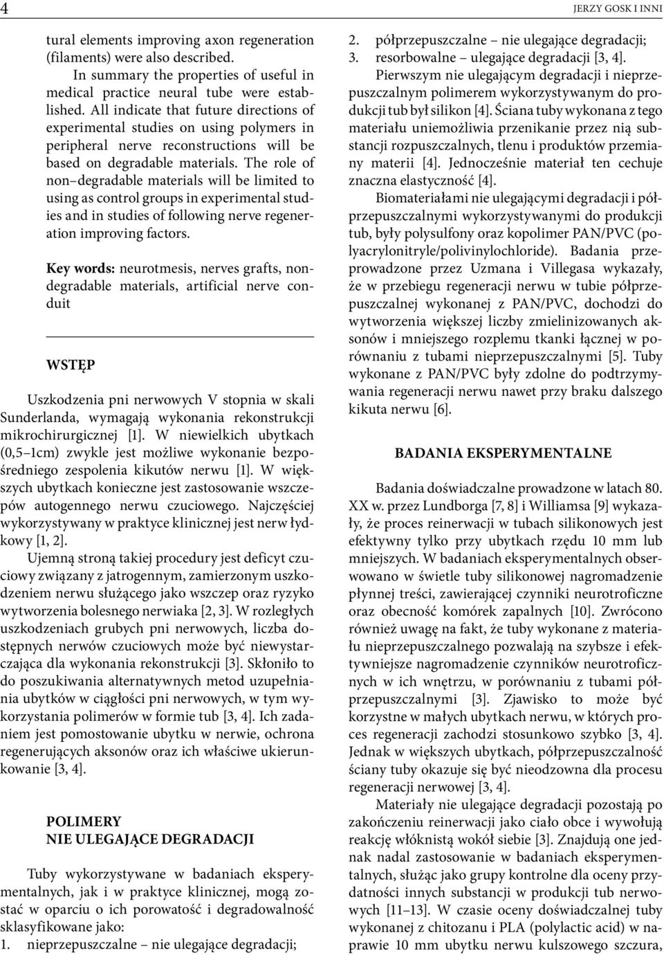 The role of non degradable materials will be limited to using as control groups in experimental studies and in studies of following nerve regeneration improving factors.