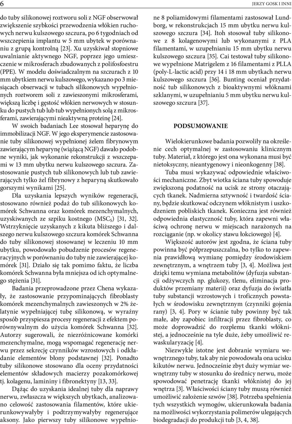 W modelu doświadczalnym na szczurach z 10 mm ubytkiem nerwu kulszowego, wykazano po 3 miesiącach obserwacji w tubach silikonowych wypełnionych roztworem soli z zawieszonymi mikrosferami, większą