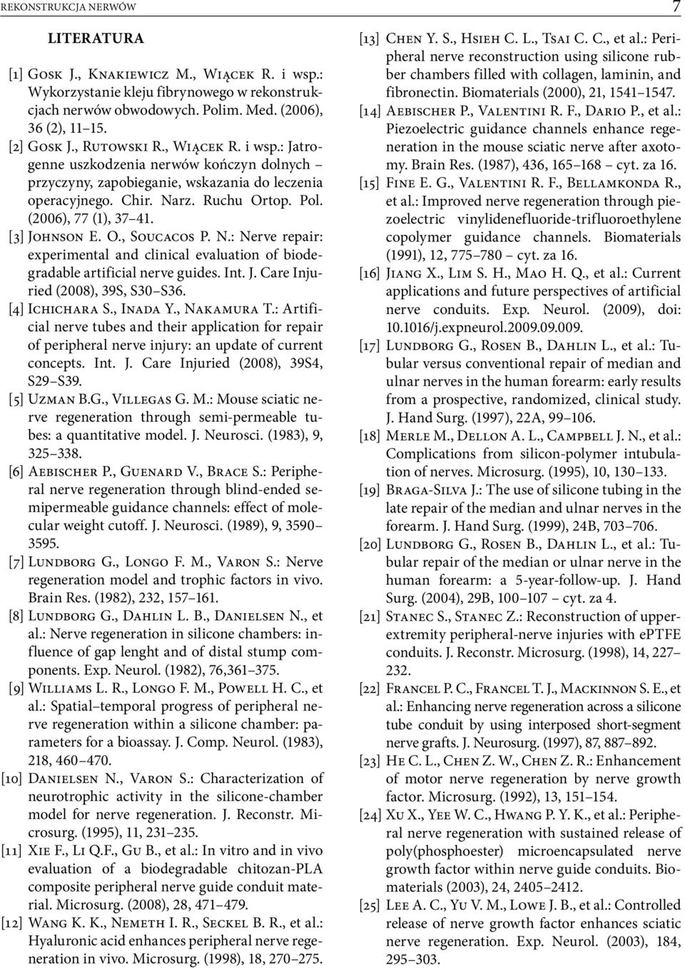 [3] Johnson E. O., Soucacos P. N. : Nerve repair: experimental and clinical evaluation of biodegradable artificial nerve guides. Int. J. Care Injuried (2008), 39S, S30 S36. [4] Ichichara S., Inada Y.