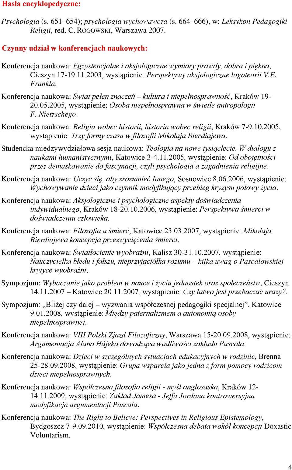 E. Frankla. Konferencja naukowa: Świat pełen znaczeń kultura i niepełnosprawność, Kraków 19-20.05.2005, wystąpienie: Osoba niepełnosprawna w świetle antropologii F. Nietzschego.