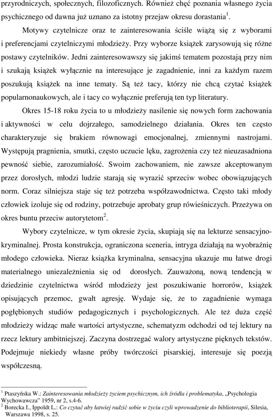 Jedni zainteresowawszy się jakimś tematem pozostają przy nim i szukają książek wyłącznie na interesujące je zagadnienie, inni za każdym razem poszukują książek na inne tematy.