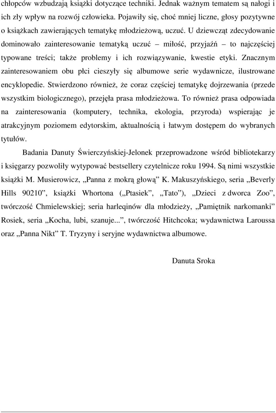 U dziewcząt zdecydowanie dominowało zainteresowanie tematyką uczuć miłość, przyjaźń to najczęściej typowane treści; także problemy i ich rozwiązywanie, kwestie etyki.