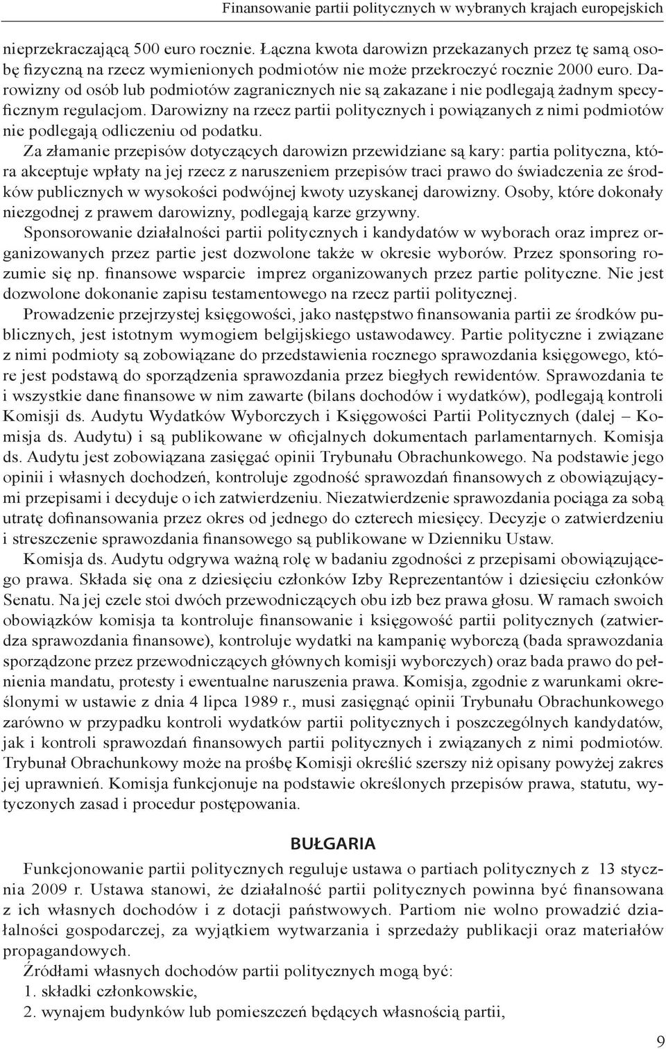 Darowizny od osób lub podmiotów zagranicznych nie są zakazane i nie podlegają żadnym specyficznym regulacjom.