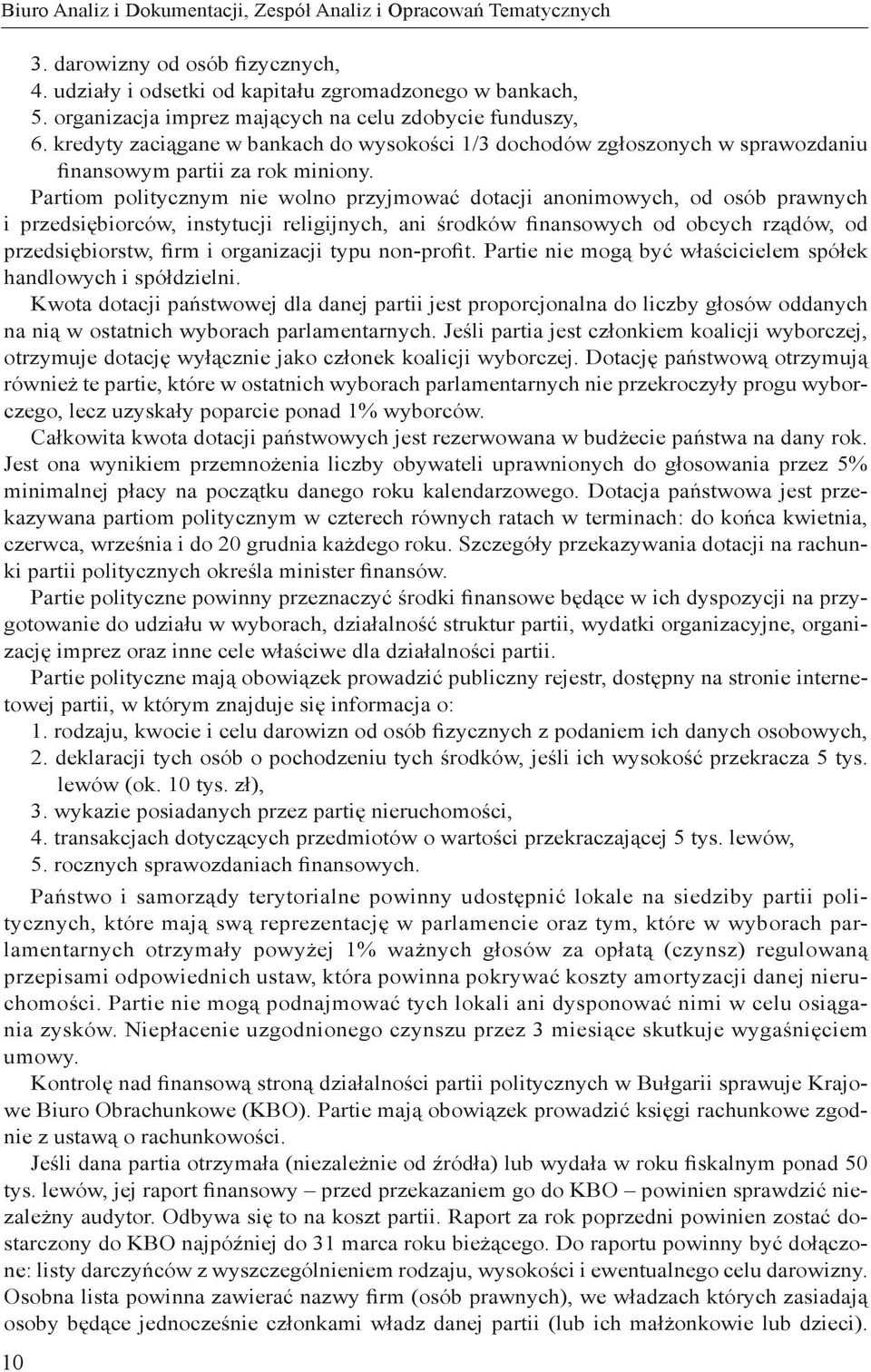 Partiom politycznym nie wolno przyjmować dotacji anonimowych, od osób prawnych i przedsiębiorców, instytucji religijnych, ani środków finansowych od obcych rządów, od przedsiębiorstw, firm i