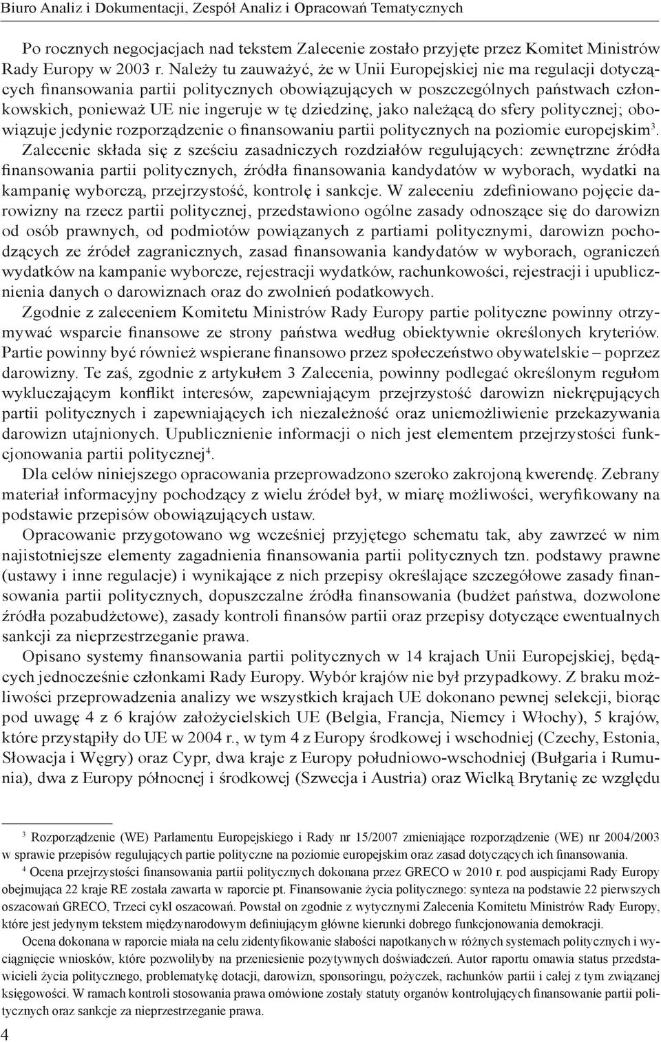 dziedzinę, jako należącą do sfery politycznej; obowiązuje jedynie rozporządzenie o finansowaniu partii politycznych na poziomie europejskim 3.