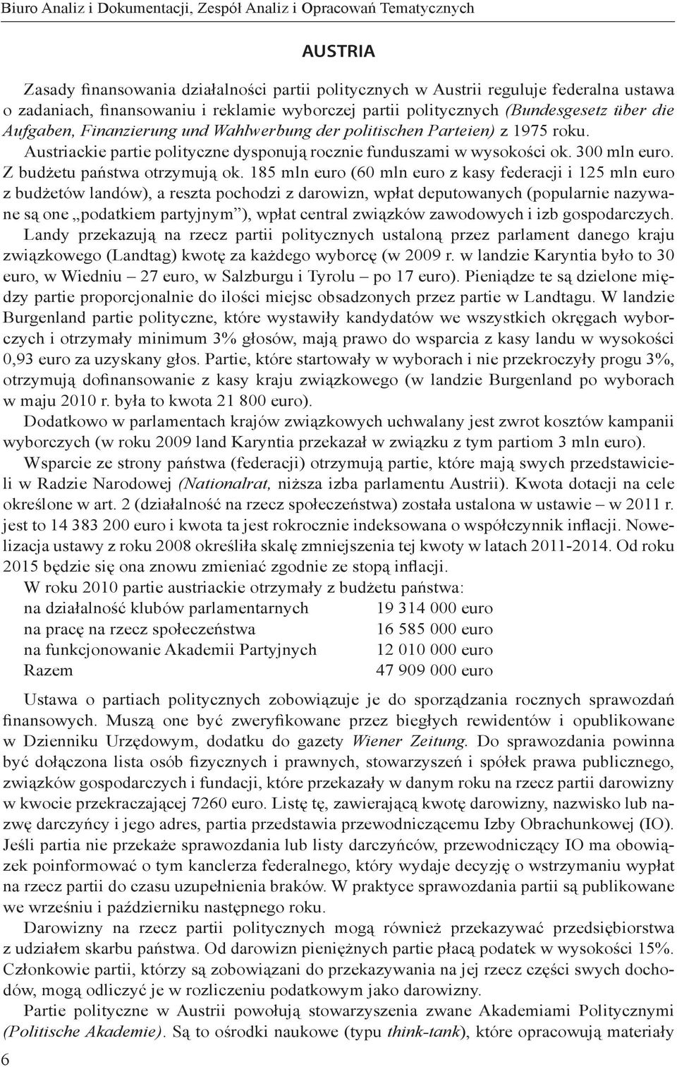 Austriackie partie polityczne dysponują rocznie funduszami w wysokości ok. 300 mln euro. Z budżetu państwa otrzymują ok.