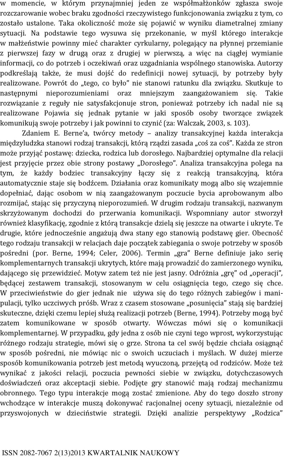 Na podstawie tego wysuwa się przekonanie, w myśl którego interakcje w małżeństwie powinny mieć charakter cyrkularny, polegający na płynnej przemianie z pierwszej fazy w drugą oraz z drugiej w