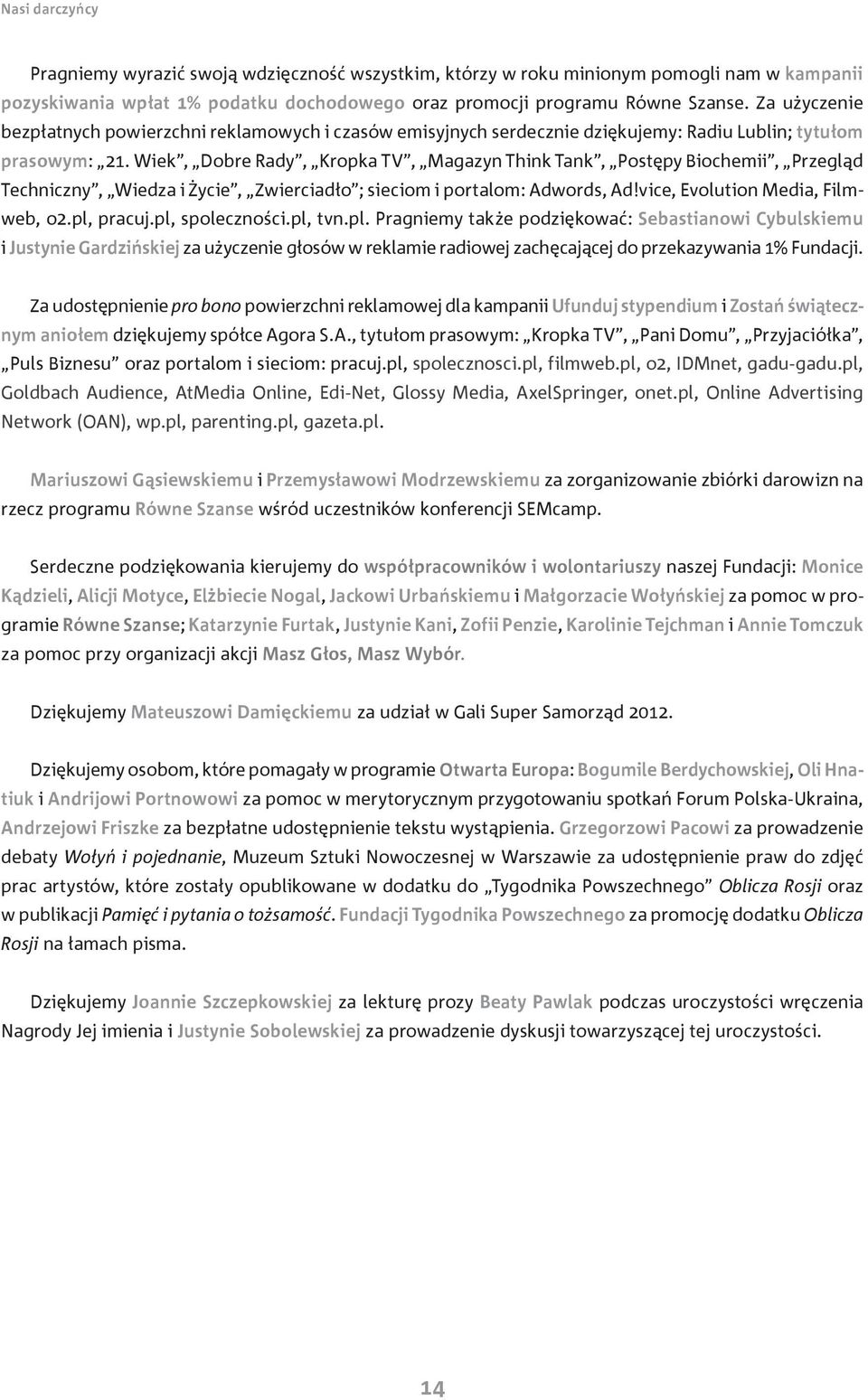 Wiek, Dobre Rady, Kropka TV, Magazyn Think Tank, Postępy Biochemii, Przegląd Techniczny, Wiedza i Życie, Zwierciadło ; sieciom i portalom: Adwords, Ad!vice, Evolution Media, Filmweb, o2.pl, pracuj.