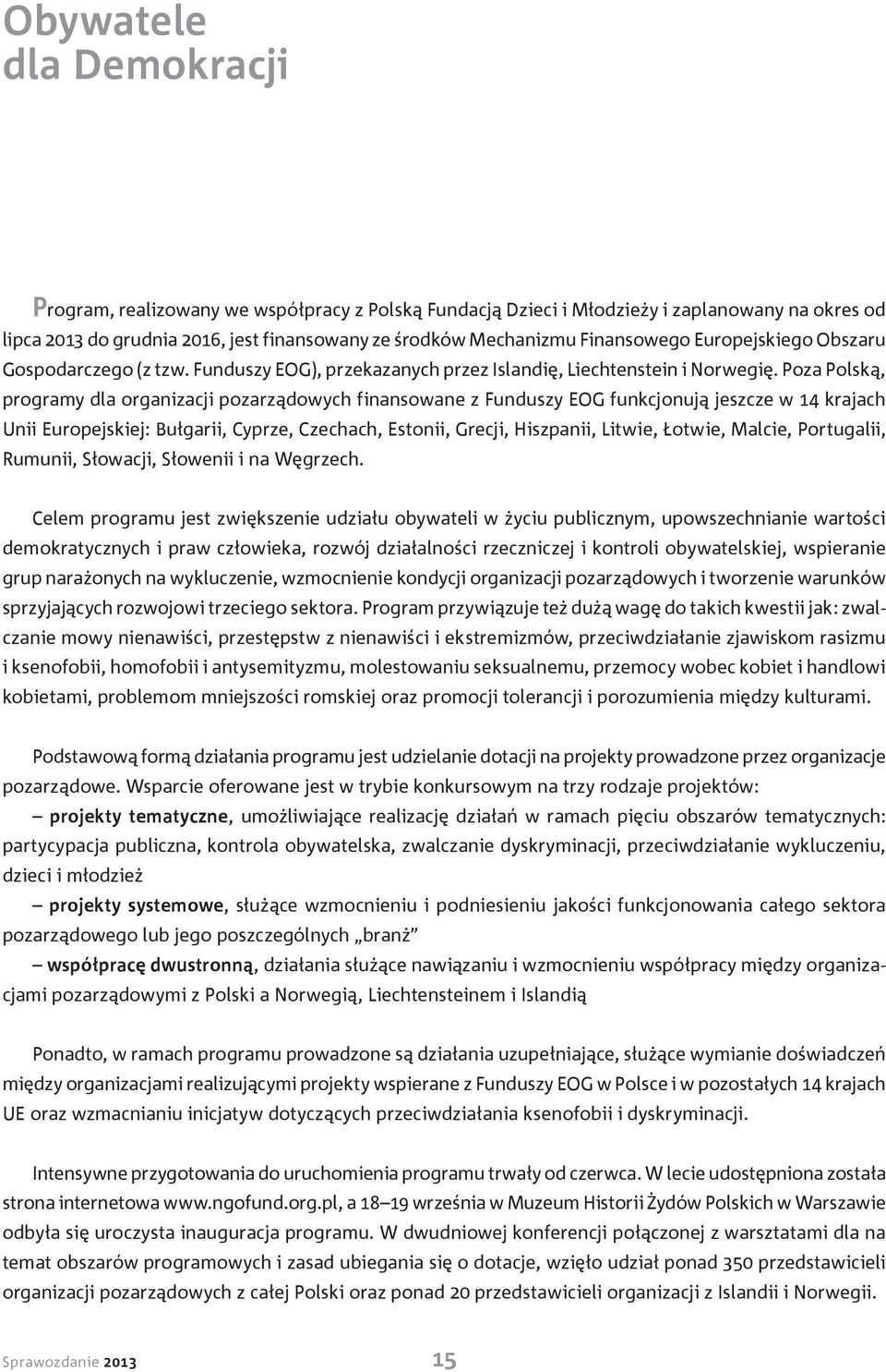 Poza Polską, programy dla organizacji pozarządowych finansowane z Funduszy EOG funkcjonują jeszcze w 14 krajach Unii Europejskiej: Bułgarii, Cyprze, Czechach, Estonii, Grecji, Hiszpanii, Litwie,