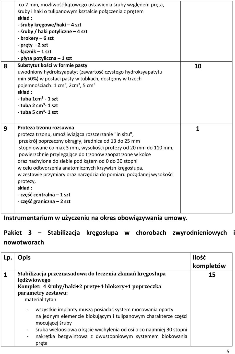 trzech pojemnościach: 1 cm³, 2cm³, 5 cm³ - tuba 1cm³ - 1 szt - tuba 2 cm³- 1 szt - tuba 5 cm³- 1 szt 9 Proteza trzonu rozsuwna proteza trzonu, umożliwiająca rozszerzanie "in situ", przekrój