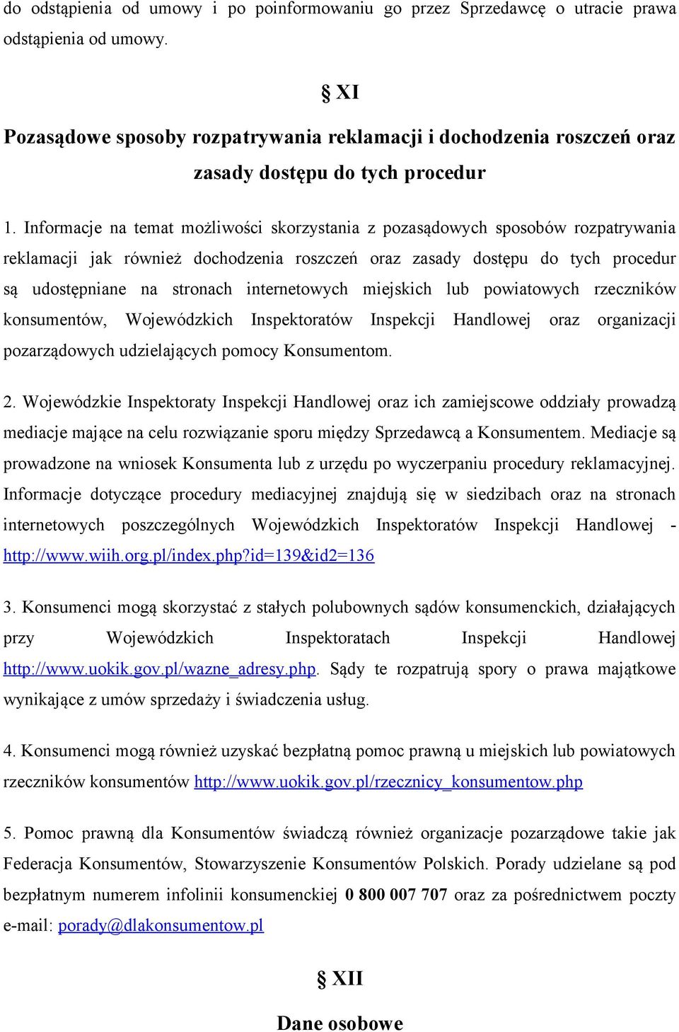 Informacje na temat możliwości skorzystania z pozasądowych sposobów rozpatrywania reklamacji jak również dochodzenia roszczeń oraz zasady dostępu do tych procedur są udostępniane na stronach