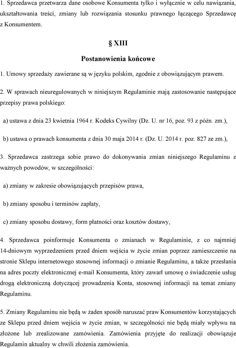 W sprawach nieuregulowanych w niniejszym Regulaminie mają zastosowanie następujące przepisy prawa polskiego: a) ustawa z dnia 23 kwietnia 1964 r. Kodeks Cywilny (Dz. U. nr 16, poz. 93 z późn. zm.