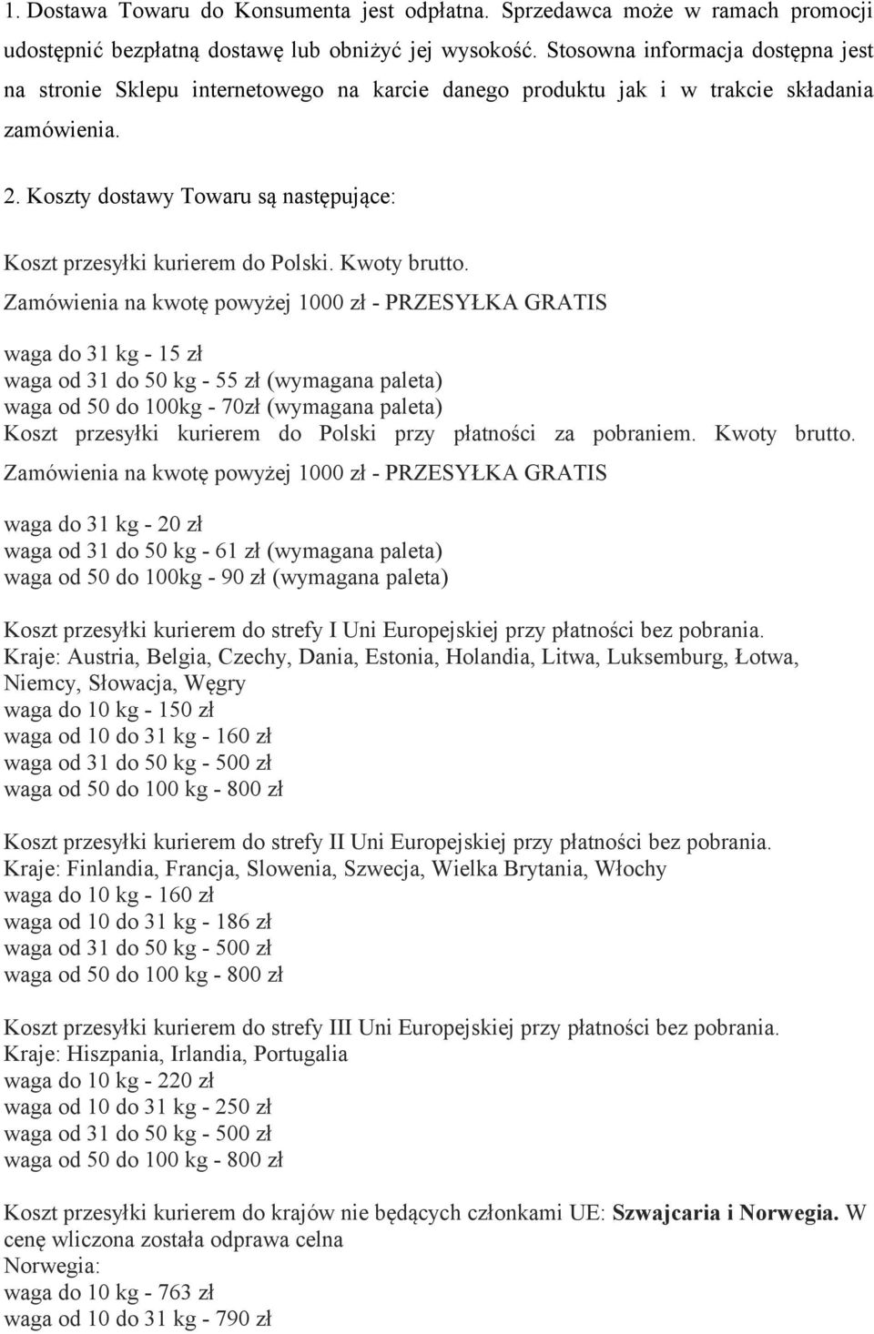 Koszty dostawy Towaru są następujące: Koszt przesyłki kurierem do Polski. Kwoty brutto.