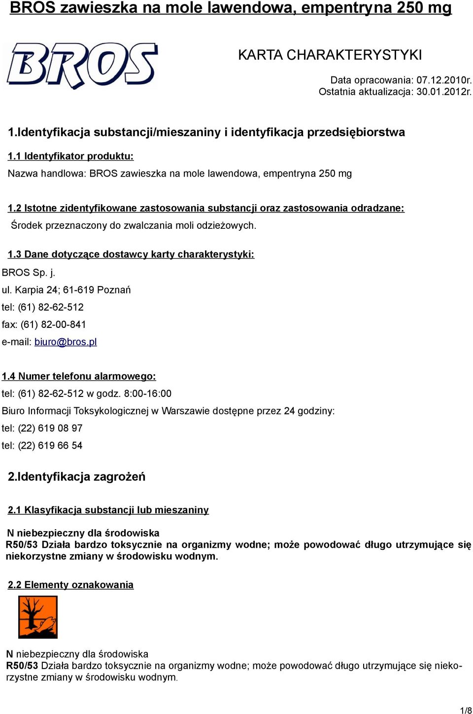 2 Istotne zidentyfikowane zastosowania substancji oraz zastosowania odradzane: Środek przeznaczony do zwalczania moli odzieżowych. 1.3 Dane dotyczące dostawcy karty charakterystyki: BROS Sp. j. ul.