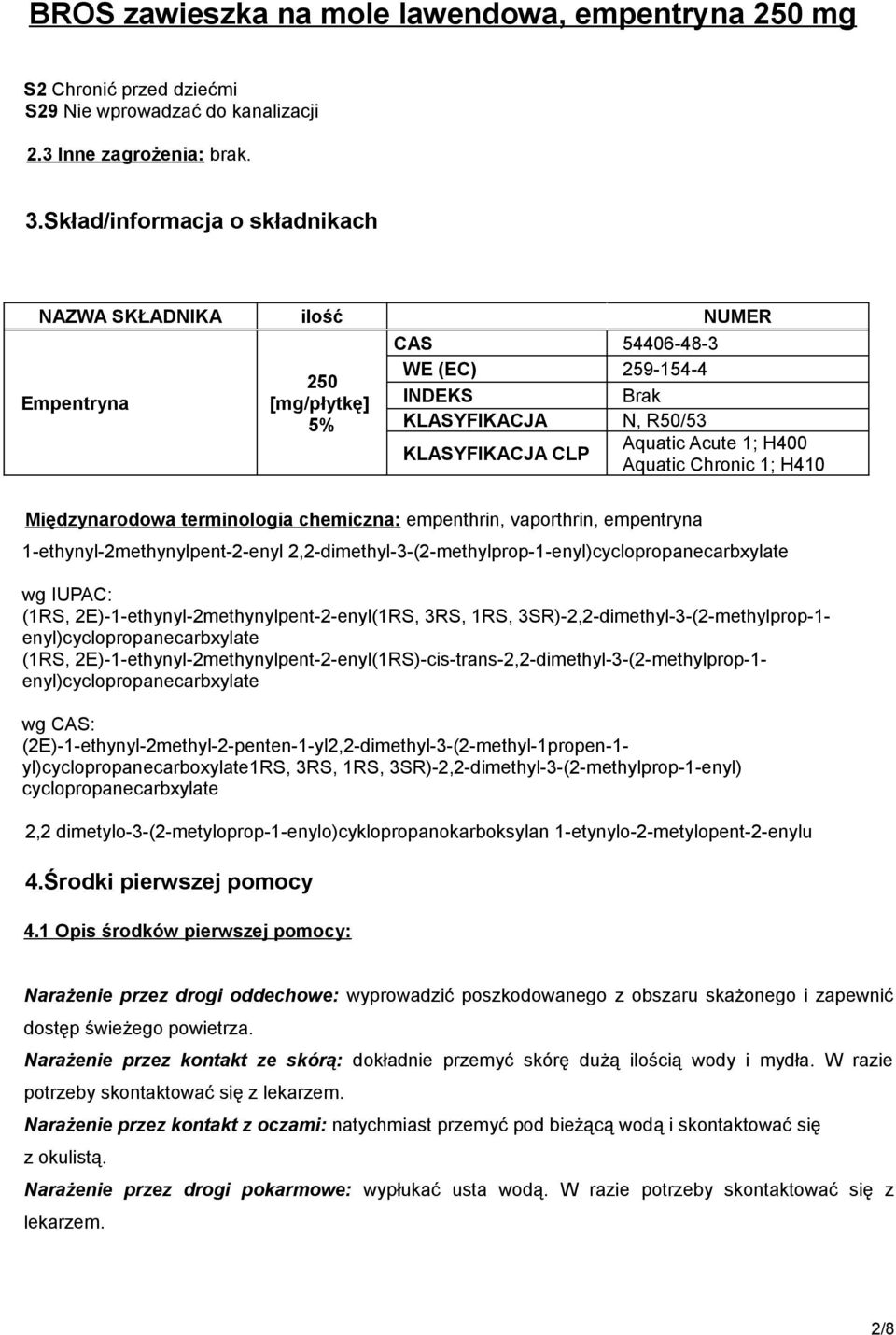 Aquatic Chronic 1; H410 Międzynarodowa terminologia chemiczna: empenthrin, vaporthrin, empentryna 1-ethynyl-2methynylpent-2-enyl 2,2-dimethyl-3-(2-methylprop-1-enyl)cyclopropanecarbxylate wg IUPAC: