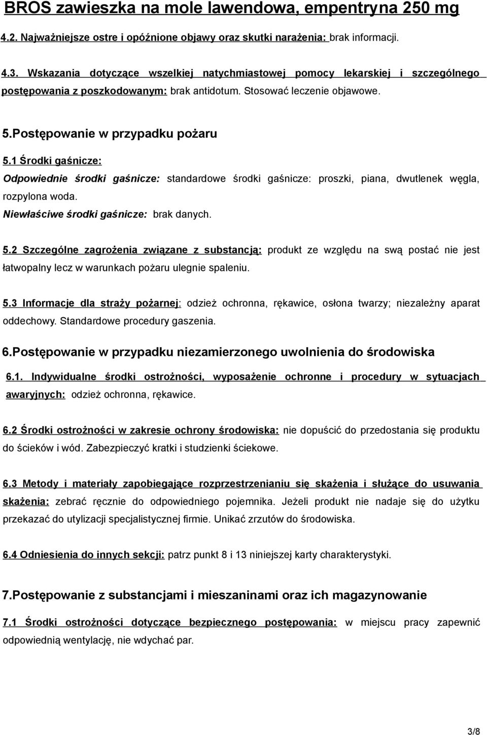 1 Środki gaśnicze: Odpowiednie środki gaśnicze: standardowe środki gaśnicze: proszki, piana, dwutlenek węgla, rozpylona woda. Niewłaściwe środki gaśnicze: brak danych. 5.