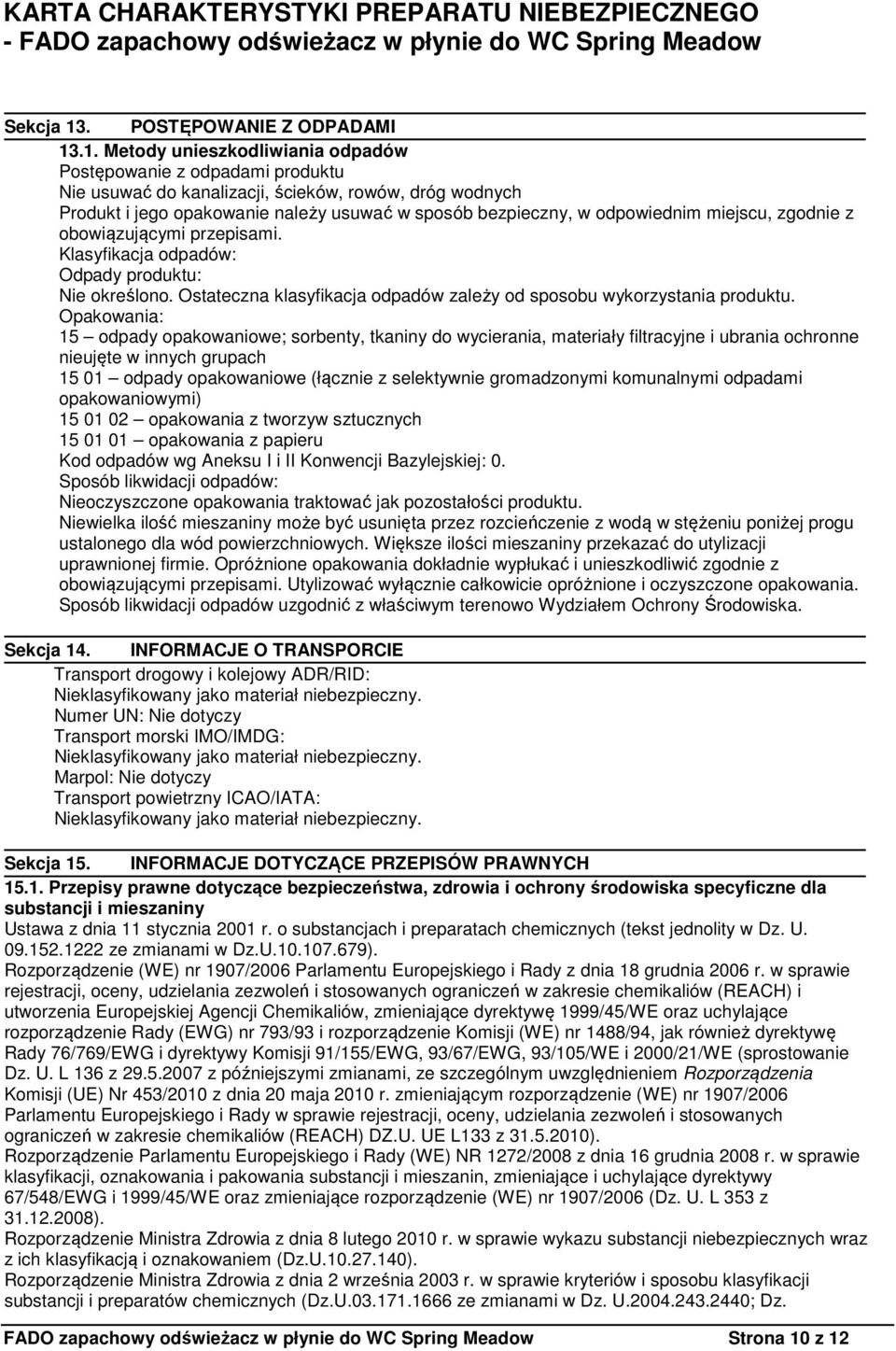 .1. Metody unieszkodliwiania odpadów Postępowanie z odpadami produktu Nie usuwać do kanalizacji, ścieków, rowów, dróg wodnych Produkt i jego opakowanie należy usuwać w sposób bezpieczny, w