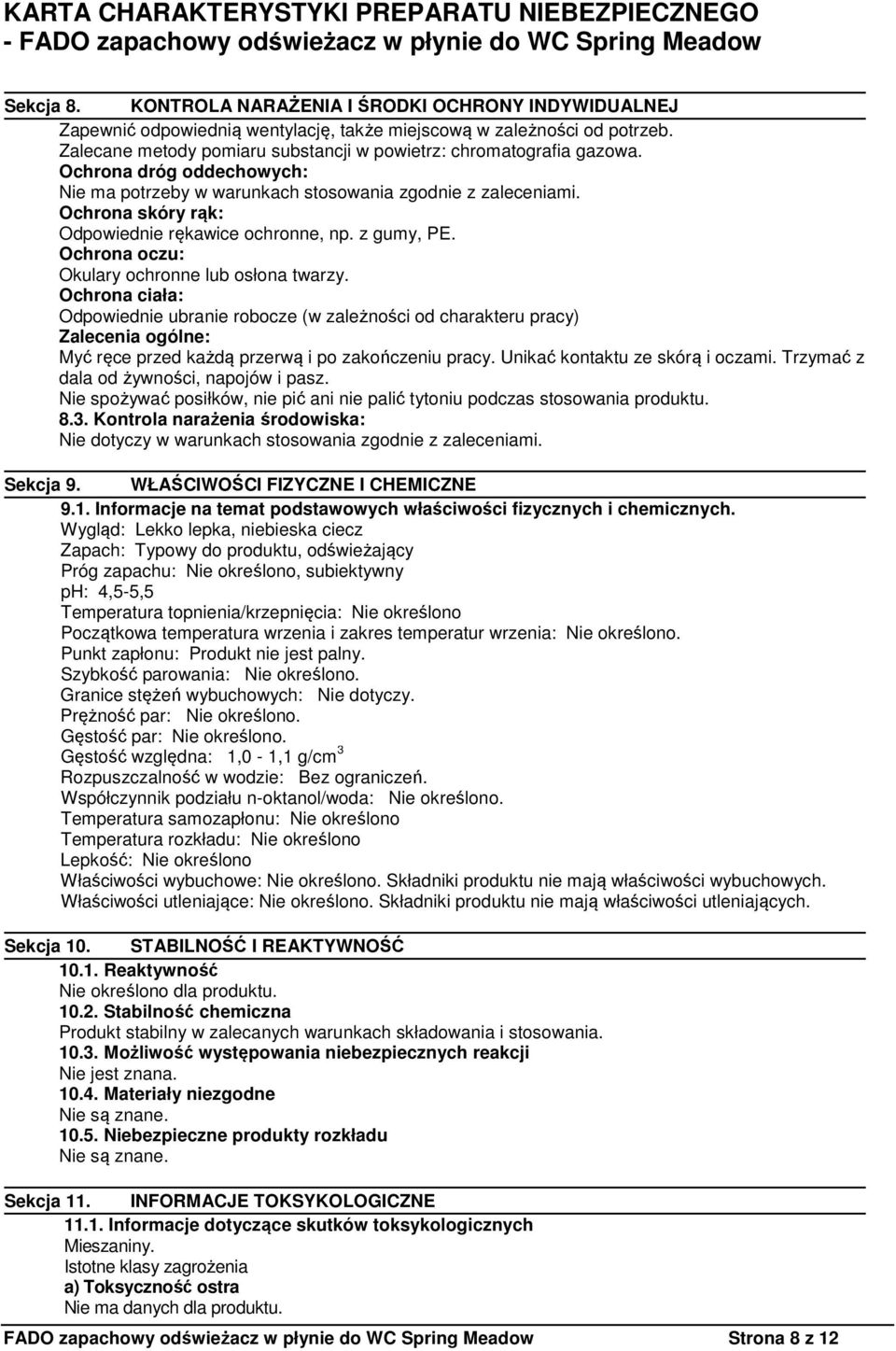 Ochrona skóry rąk: Odpowiednie rękawice ochronne, np. z gumy, PE. Ochrona oczu: Okulary ochronne lub osłona twarzy.