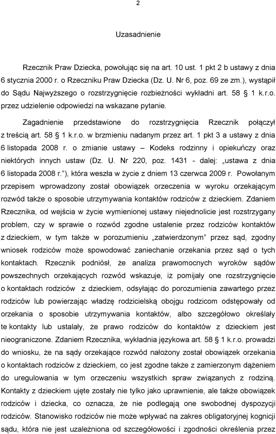 Zagadnienie przedstawione do rozstrzygnięcia Rzecznik połączył z treścią art. 58 1 k.r.o. w brzmieniu nadanym przez art. 1 pkt 3 a ustawy z dnia 6 listopada 2008 r.