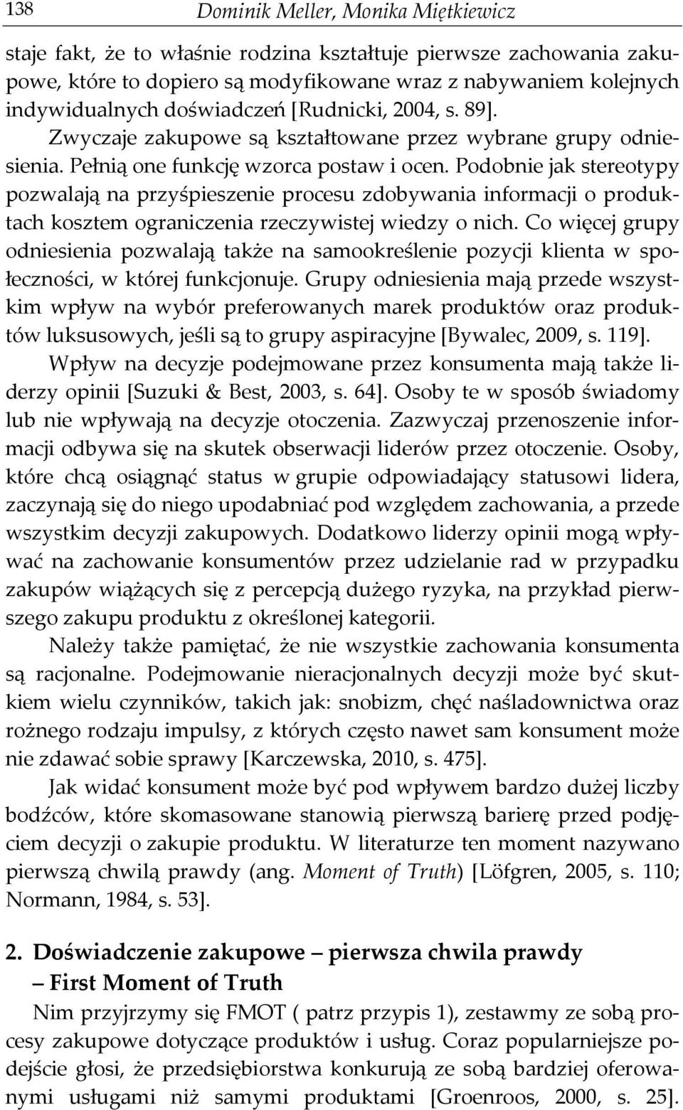 Podobnie jak stereotypy pozwalają na przyśpieszenie procesu zdobywania informacji o produktach kosztem ograniczenia rzeczywistej wiedzy o nich.