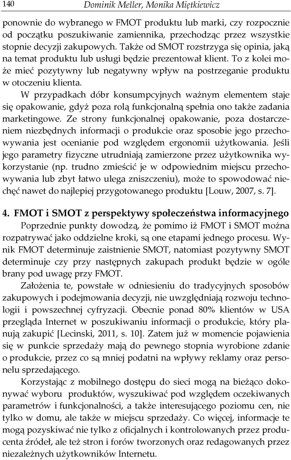 W przypadkach dóbr konsumpcyjnych ważnym elementem staje się opakowanie, gdyż poza rolą funkcjonalną spełnia ono także zadania marketingowe.