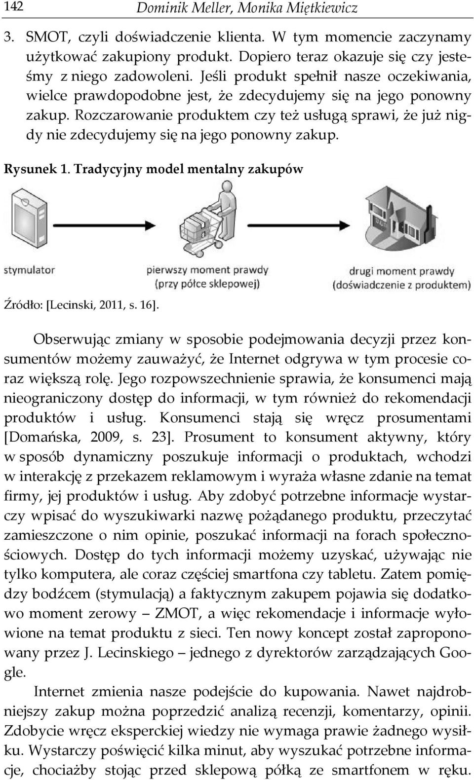 Rozczarowanie produktem czy też usługą sprawi, że już nigdy nie zdecydujemy się na jego ponowny zakup. Rysunek 1. Tradycyjny model mentalny zakupów Źródło: [Lecinski, 2011, s. 16].