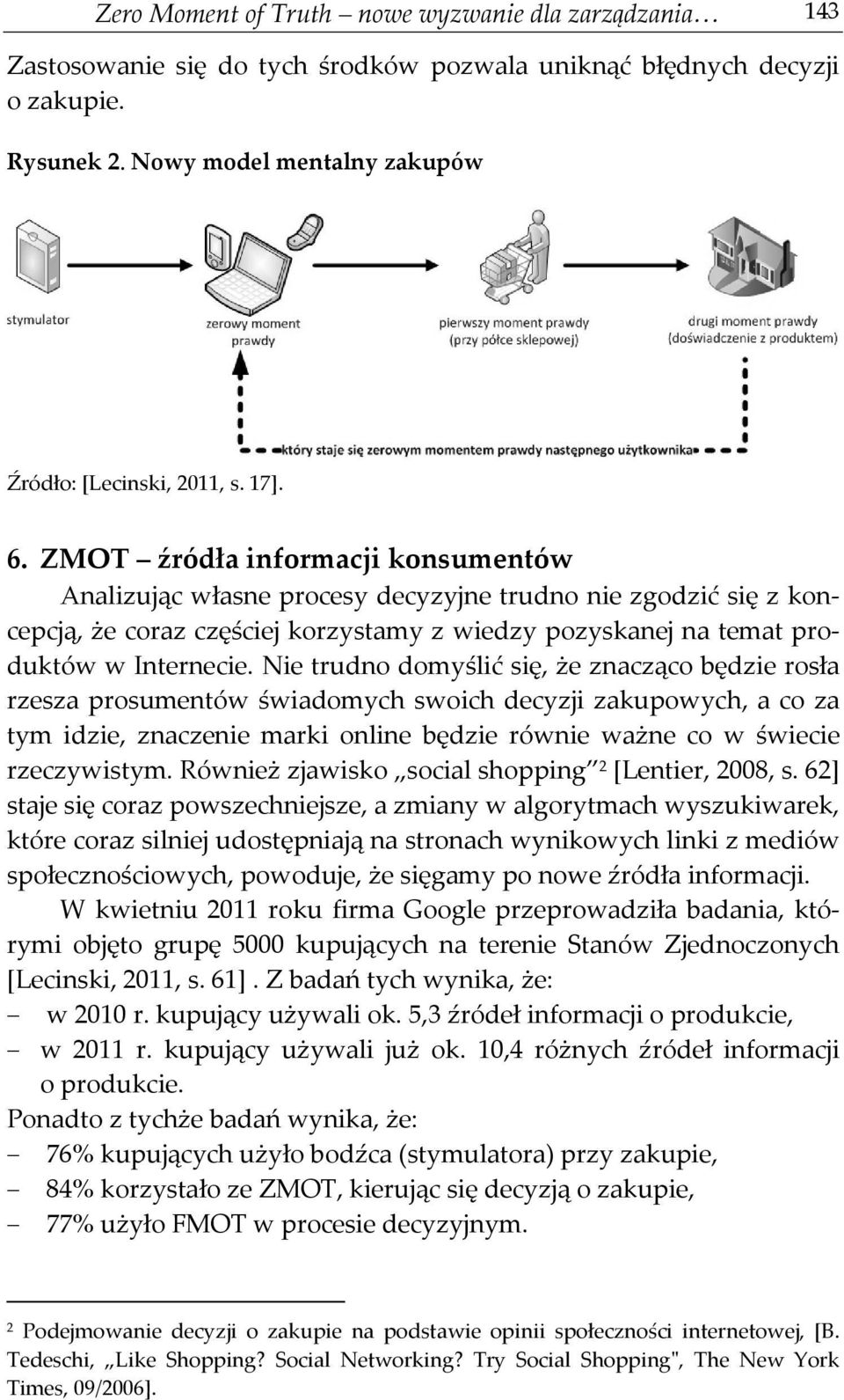 Nie trudno domyślić się, że znacząco będzie rosła rzesza prosumentów świadomych swoich decyzji zakupowych, a co za tym idzie, znaczenie marki online będzie równie ważne co w świecie rzeczywistym.