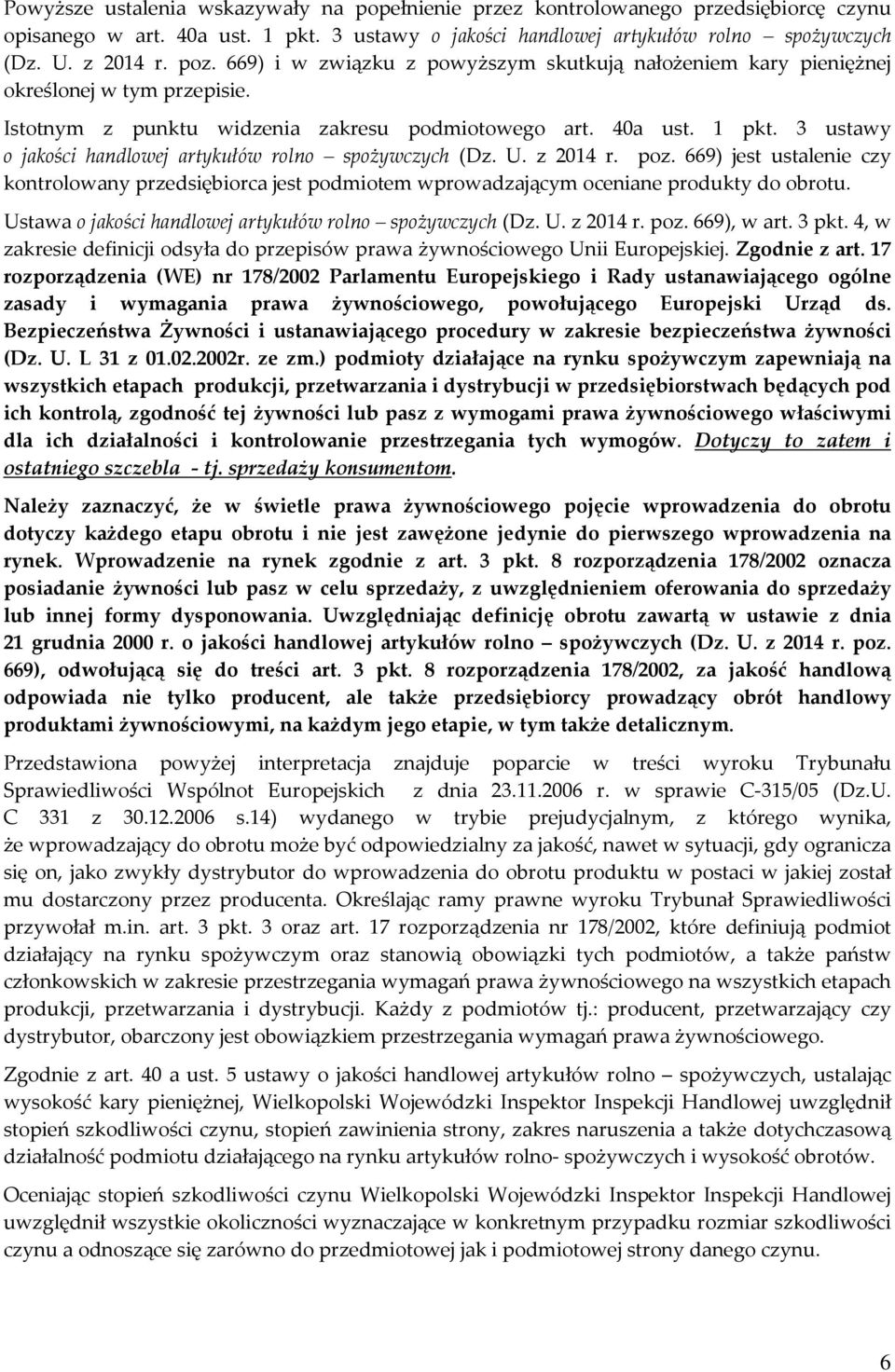 3 ustawy o jakości handlowej artykułów rolno spożywczych (Dz. U. z 2014 r. poz. 669) jest ustalenie czy kontrolowany przedsiębiorca jest podmiotem wprowadzającym oceniane produkty do obrotu.