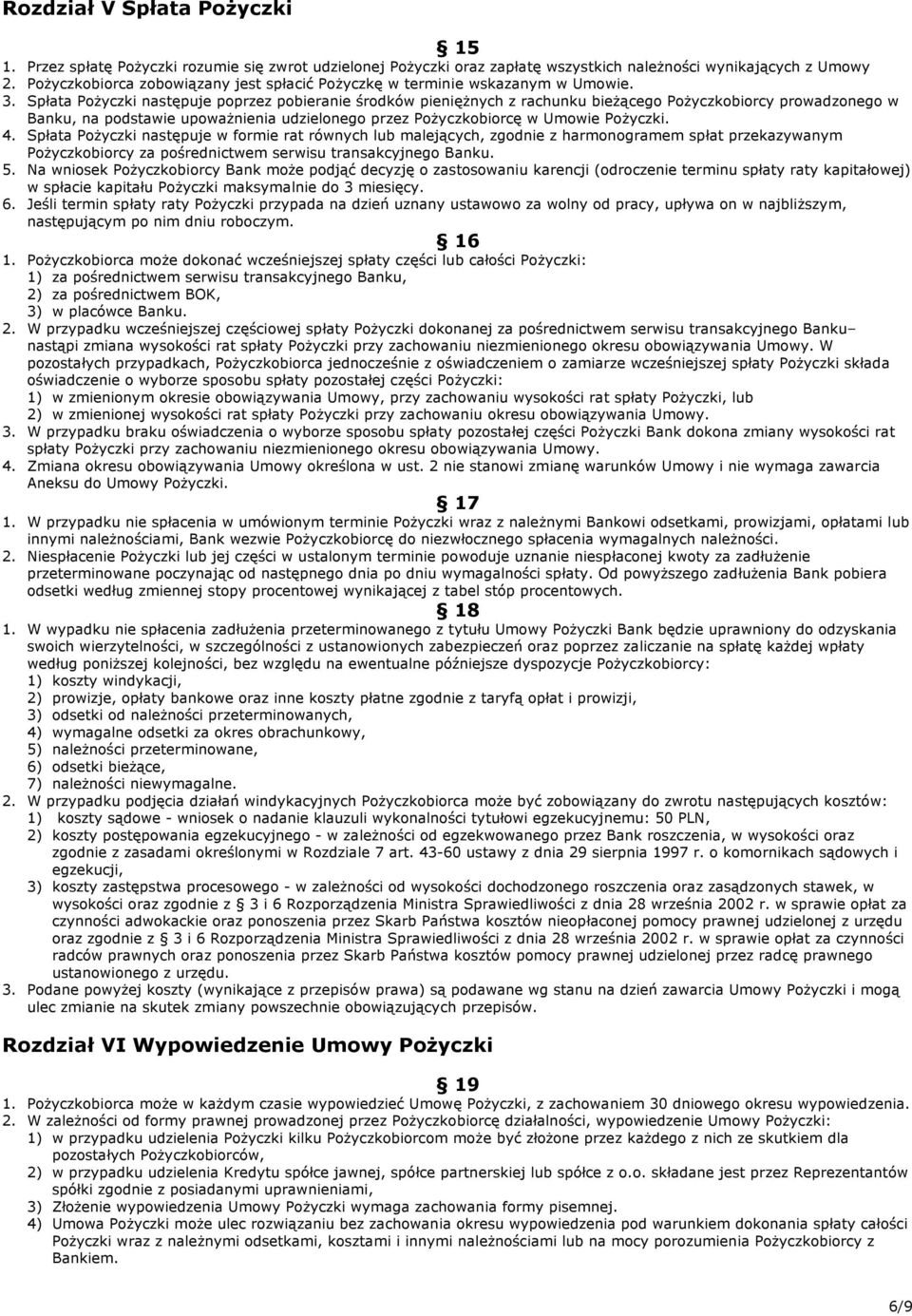 Spłata Pożyczki następuje poprzez pobieranie środków pieniężnych z rachunku bieżącego Pożyczkobiorcy prowadzonego w Banku, na podstawie upoważnienia udzielonego przez Pożyczkobiorcę w Umowie Pożyczki.