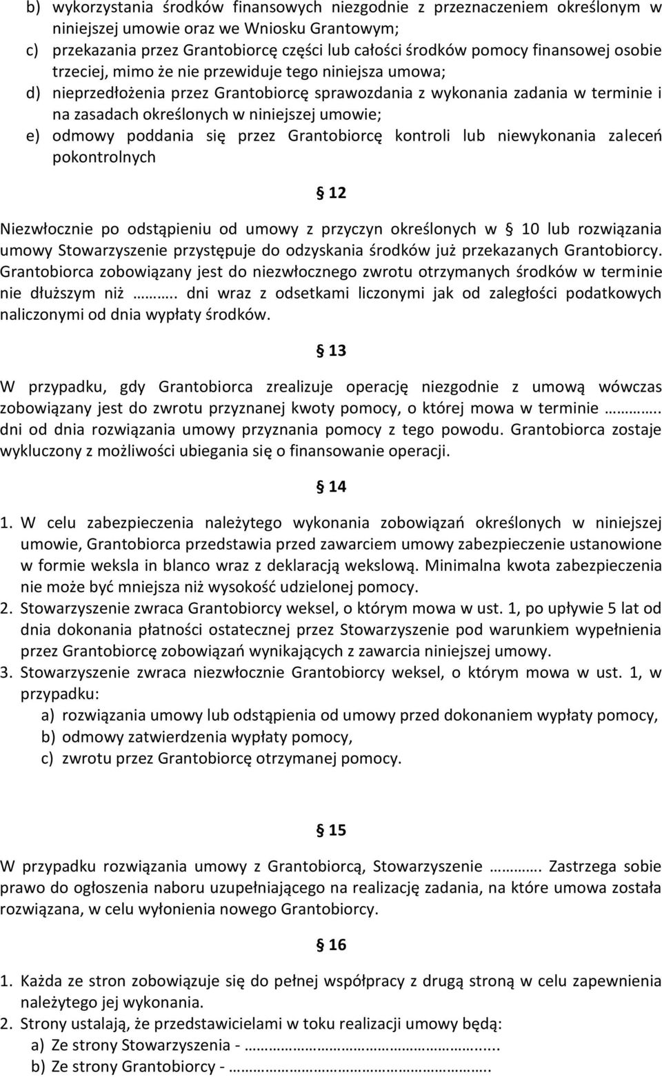 umowie; e) odmowy poddania się przez Grantobiorcę kontroli lub niewykonania zaleceń pokontrolnych 12 Niezwłocznie po odstąpieniu od umowy z przyczyn określonych w 10 lub rozwiązania umowy